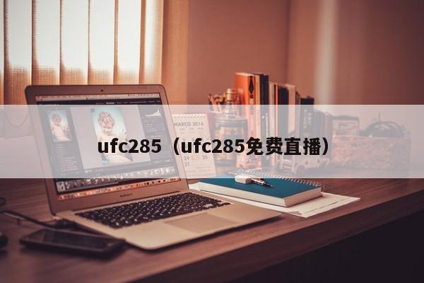 ufc285（ufc285免费直播）